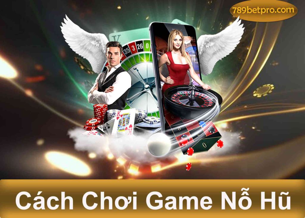 cách chơi game nỗ hũ